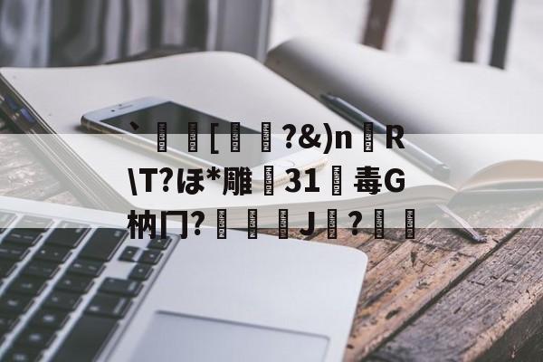 包含`漑[婔?&)n姁RT?ほ*雕塳31毒G枘冂?諥J漹?擈的词条